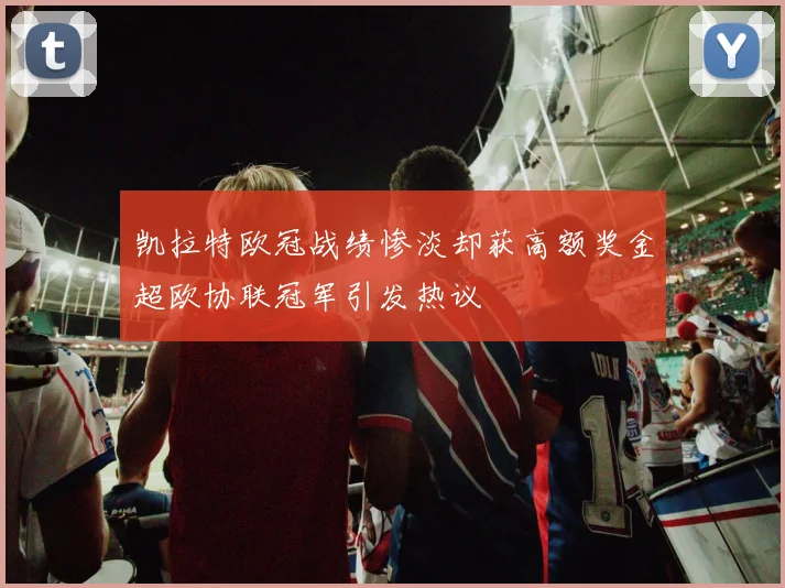 凯拉特欧冠战绩惨淡却获高额奖金超欧协联冠军引发热议