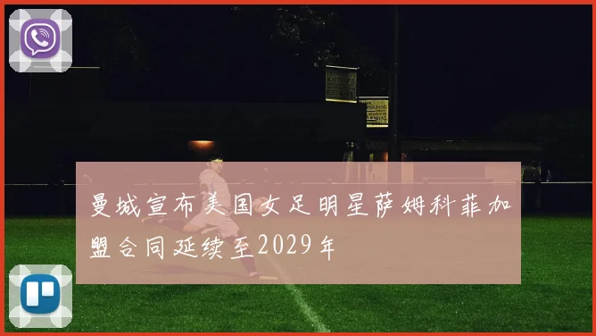 曼城宣布美国女足明星萨姆科菲加盟合同延续至2029年