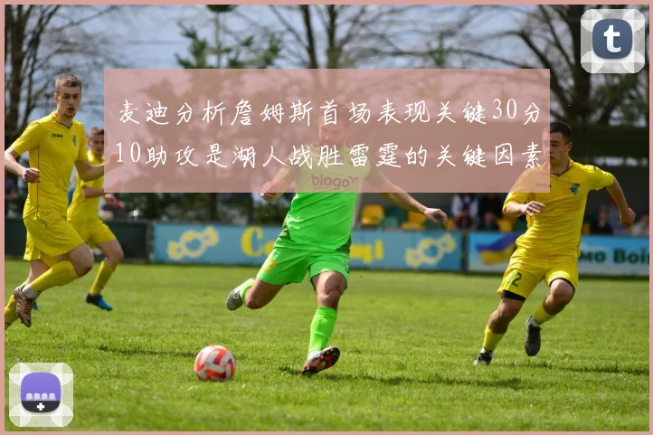 麦迪分析詹姆斯首场表现关键30分10助攻是湖人战胜雷霆的关键因素